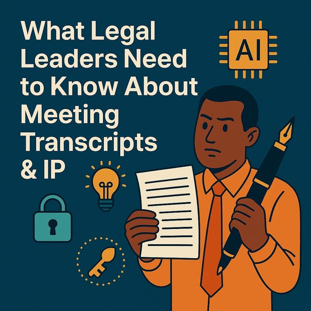 What Legal Leaders Need to Know About Meeting Transcripts & IP